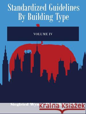 Standardized Guidelines by Building Type: Volume IV Wyner B. S. M. S. C. E., Siegfried 9781491825938 Authorhouse - książka