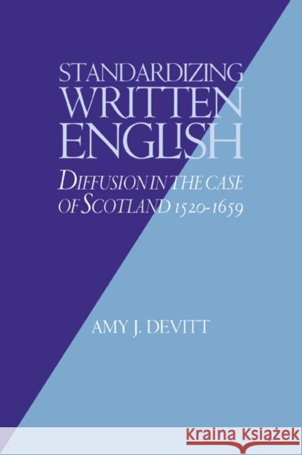 Standardizing Written English: Diffusion in the Case of Scotland, 1520-1659 Devitt, Amy J. 9780521024044 Cambridge University Press - książka