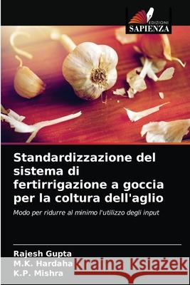 Standardizzazione del sistema di fertirrigazione a goccia per la coltura dell'aglio Rajesh Gupta, M K Hardaha, K P Mishra 9786204073927 Edizioni Sapienza - książka