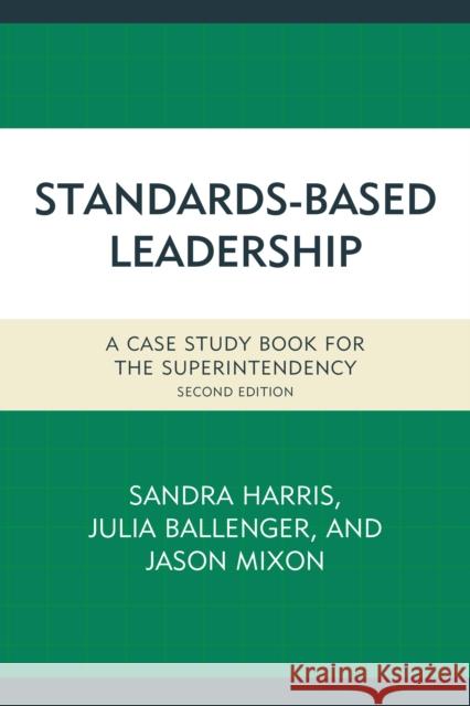 Standards-Based Leadership: A Case Study Book for the Superintendency Sandra Harris Julia Ballenger Jason Mixon 9781475820782 Rowman & Littlefield Publishers - książka