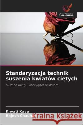 Standaryzacja technik suszenia kwiat?w ciętych Khyati Kava Rajesh Chauhan 9786208932923 Wydawnictwo Nasza Wiedza - książka
