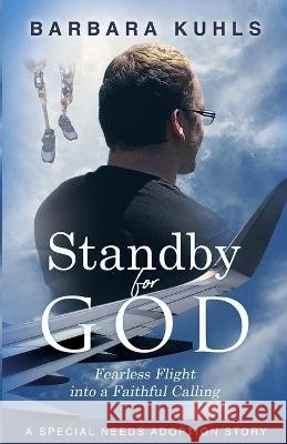 Standby for God: Fearless Flight into a Faithful Calling Barbara Kuhls   9798218046538 Barbara Kuhls - książka