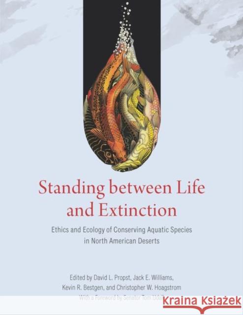 Standing Between Life and Extinction: Ethics and Ecology of Conserving Aquatic Species in North American Deserts David Propst Jack Williams Kevin Bestgen 9780226694337 University of Chicago Press - książka
