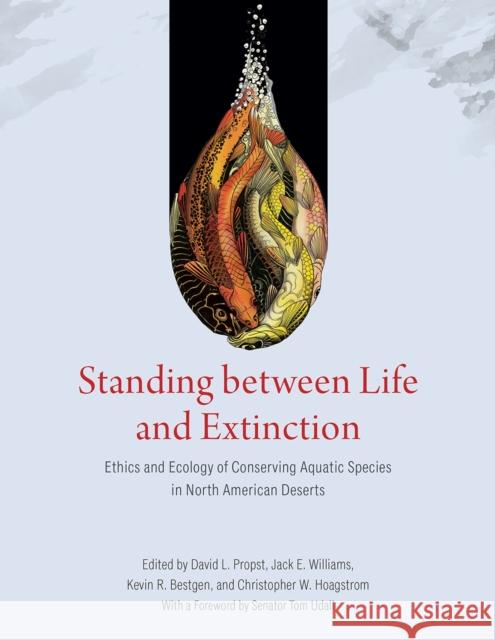 Standing Between Life and Extinction: Ethics and Ecology of Conserving Aquatic Species in North American Deserts David Propst Jack Williams Kevin Bestgen 9780226694474 University of Chicago Press - książka