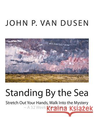 Standing By the Sea: Stretch Out Your Hands, Walk Into the Mystery Van Dusen, John P. 9781490522357 Createspace - książka