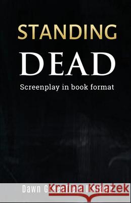 Standing Dead: Screenplay in book format Dawn Greenfield Ireland 9781940385532 Artistic Origins Publications - książka