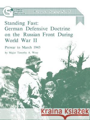 Standing Fast: German Defensive Doctrine on the Russian Front During World War II; Prewar to March 1943 (Combat Studies Institute Res Wray, Timothy A. 9781780394244 Militarybookshop.Co.UK - książka