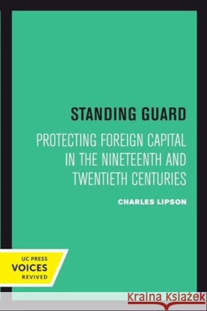 Standing Guard: Protecting Foreign Capital in the Nineteenth and Twentieth Centuries Charles Lipson 9780520415294 University of California Press - książka