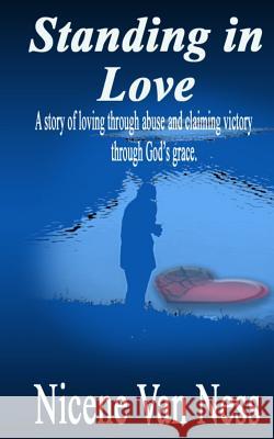 Standing In Love: A Story of Loving Through Abuse and Claiming Victory Through God's Grace Van Ness, Nicene 9781517511586 Createspace - książka