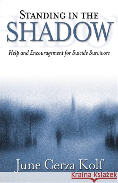 Standing in the Shadow: Help and Encouragement for Suicide Survivors June Cerza Kolf 9780801063954 Baker Books - książka