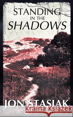 Standing in the Shadows Jon Stasiak 9781516825448 Createspace Independent Publishing Platform - książka