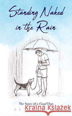 Standing Naked In The Rain: The Story of a Good Dog Bret Nicks 9781685152932 Palmetto Publishing - książka