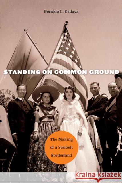 Standing on Common Ground: The Making of a Sunbelt Borderland Geraldo L. Cadava 9780674970892 Harvard University Press - książka