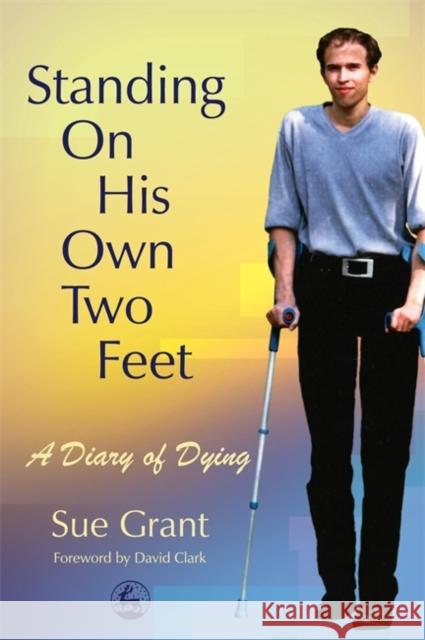 Standing on His Own Two Feet: A Diary of Dying Grant, Sue 9781843103684 Jessica Kingsley Publishers - książka