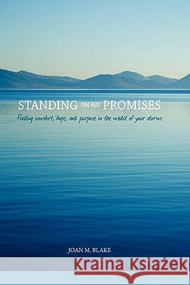 Standing on His Promises: Finding Comfort, Hope, and Purpose in the Midst of Your Storm Joan M. Blake Renee Bergeron 9780981460901 Key to Life Publishing Company - książka