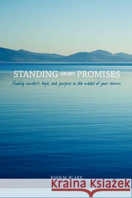 Standing on His Promises: Finding Comfort, Hope, and Purpose in the Midst of Your Storm Joan M. Blake Renee Bergeron 9780981460918 Key to Life Publishing Company - książka