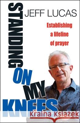 Standing on My Knees: Establishing a Lifeline of Prayer. Jeff Lucas Lucas, Jeff 9780857212931  - książka