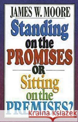Standing on the Promises or Sitting on the Premises? James W. Moore 9780687642540 Dimensions for Living - książka