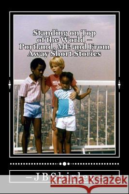 Standing on Top of the World: Portland, Maine and From Away Short Stories Shirley-, -Jb 9781500414955 Createspace - książka
