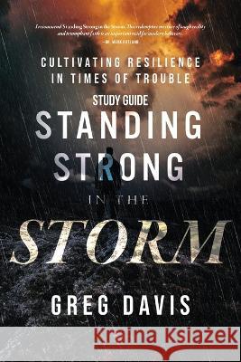 Standing Strong in the Storm Study Guide: Cultivating Resilience In Times Of Trouble Greg Davis 9781957369921 Arrows & Stones - książka