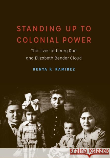 Standing Up to Colonial Power: The Lives of Henry Roe and Elizabeth Bender Cloud Renya K. Ramirez 9781496211729 University of Nebraska Press - książka