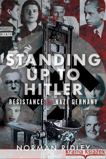 Standing Up To Hitler: Resistance in Nazi Germany Norman Ridley 9781036136314 Pen & Sword Books Ltd - książka