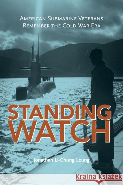 Standing Watch: American Submarine Veterans Remember the Cold War Era Jonathan Li Leung 9780817359577 University Alabama Press - książka