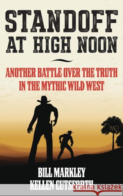 Standoff at High Noon: Another Battle over the Truth in the Mythic Wild West Bill Markley, Kellen Cutsforth 9781493053353 Rowman & Littlefield - książka
