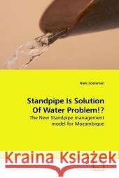 Standpipe Is Solution Of Water Problem!? : The New Standpipe management model for Mozambique Zoeteman, Niels 9783639205763 VDM Verlag Dr. Müller - książka