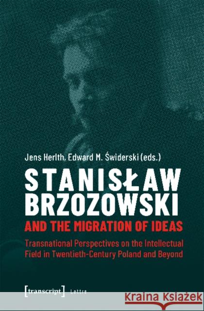 Stanislaw Brzozowski and the Migration of Ideas: Transnational Perspectives on the Intellectual Field in Twentieth-Century Poland and Beyond Jens Herlth 9783837646412 Transcript Verlag, Roswitha Gost, Sigrid Noke - książka