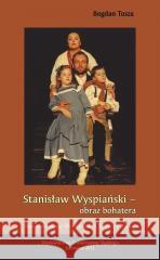 Stanisław Wyspiański obraz bohatera Bogdan Tosza 9788322620991 Wydawnictwo Uniwersytetu Śląskiego - książka