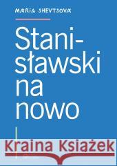 Stanisławski na nowo Maria Shevtsova 9788361835349 Instytut im. Jerzego Grotowskiego - książka