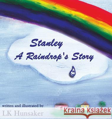 Stanley: A Raindrop's Story Lk Hunsaker 9780982529959 Elucidate Publishing - książka