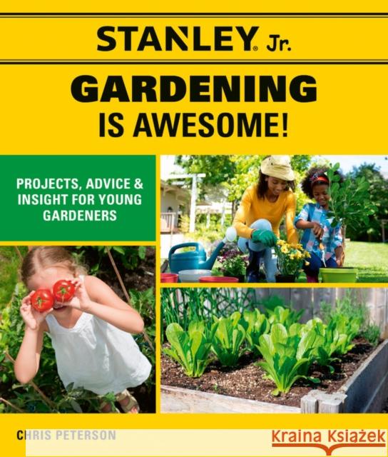 Stanley Jr. Gardening is Awesome!: Projects, Advice, and Insight for Young Gardeners Chris Peterson 9780760368428 Cool Springs Press - książka