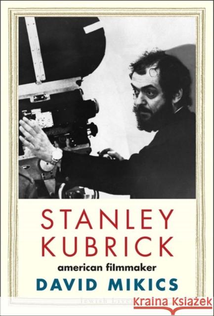 Stanley Kubrick: American Filmmaker David Mikics 9780300224405 Yale University Press - książka