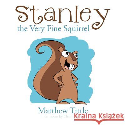 Stanley the Very Fine Squirrel Matthew Tittle 9781469126227 Xlibris Corporation - książka