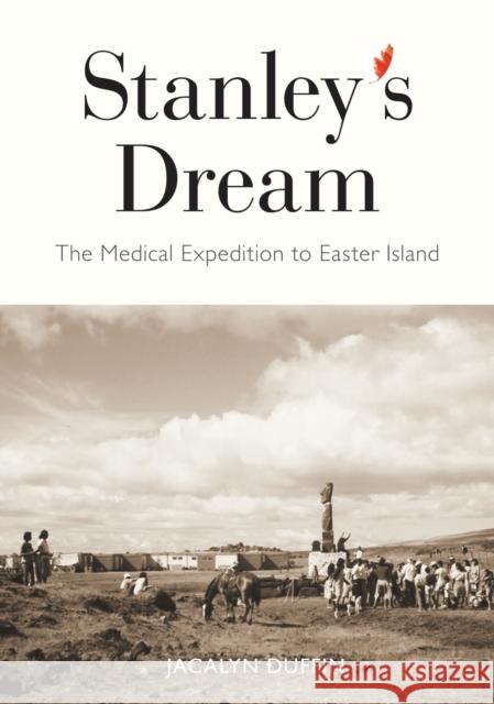 Stanley's Dream: The Medical Expedition to Easter Island Volume 247 Duffin, Jacalyn 9780773557109 McGill-Queen's University Press - książka