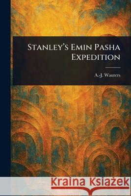 Stanley's Emin Pasha Expedition A. -J (Alphonse-Jules) Wauters 9781025244259 Anson Street Press - książka