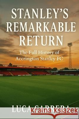 Stanley's Remarkable Return: The Full History of Accrington Stanley FC Luca Carrera 9781923525450 Independently Published - książka