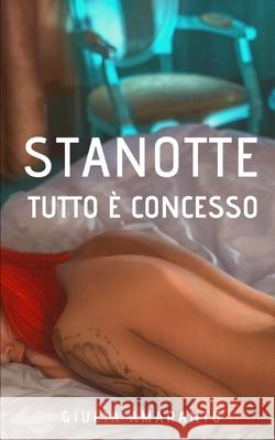 Stanotte tutto è concesso: un gruppo di amici e un gioco stuzzicante Amaranto, Giulia 9781980894476 Independently Published - książka