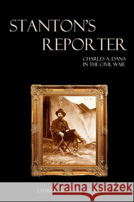 Stanton's Reporter: Charles A. Dana in the Civil War Charles Anderson Dana 9781729217269 Independently Published - książka