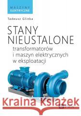 Stany nieustalone transformatorów... Tadeusz Glinka 9788301243784 Wydawnictwo Naukowe PWN - książka