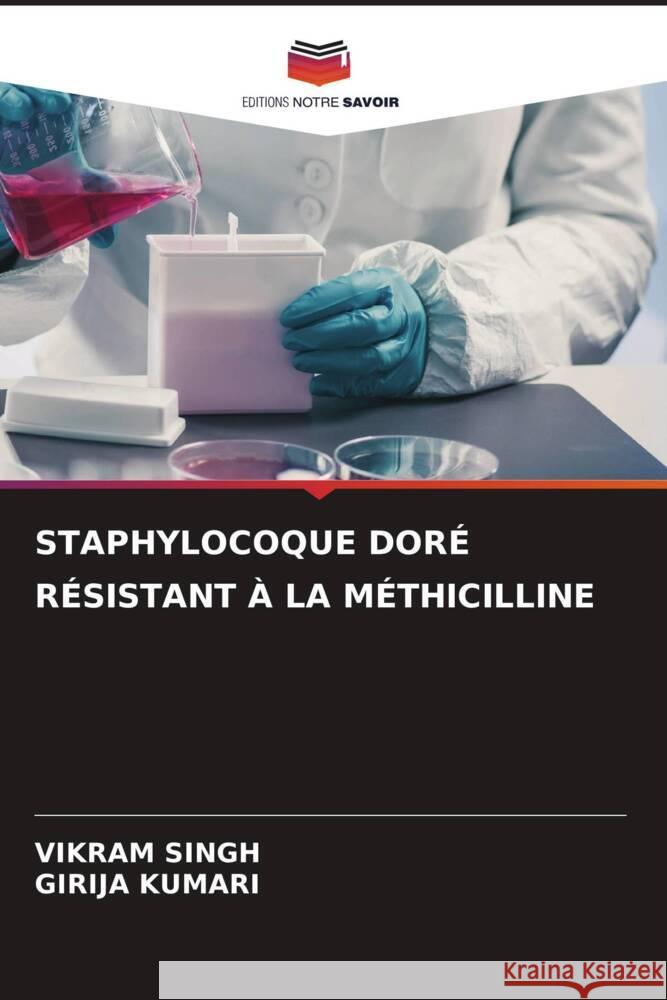 STAPHYLOCOQUE DORÉ RÉSISTANT À LA MÉTHICILLINE Singh, Vikram, KUMARI, GIRIJA 9786204607696 Editions Notre Savoir - książka