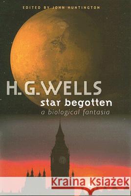 Star Begotten: A Biological Fantasia H. G. Wells John Huntington 9780819567291 Wesleyan University Press - książka