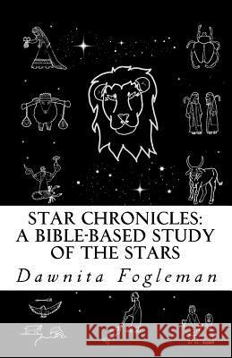 Star Chronicles: A Bible Based Study of the Stars: Constellations and Gospel Prophecy Dawnita Fogleman 9781511471794 Createspace - książka