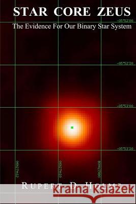 Star Core Zeus: The Evidence For Our Binary Star System Holms, Rupert D. 9781545579961 Createspace Independent Publishing Platform - książka