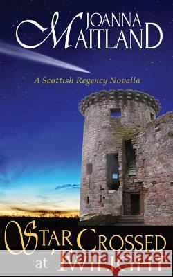 Star Crossed at Twilight: A Scottish Regency Novella Joanna Maitland 9780995704633 Joanna Maitland Independent - książka