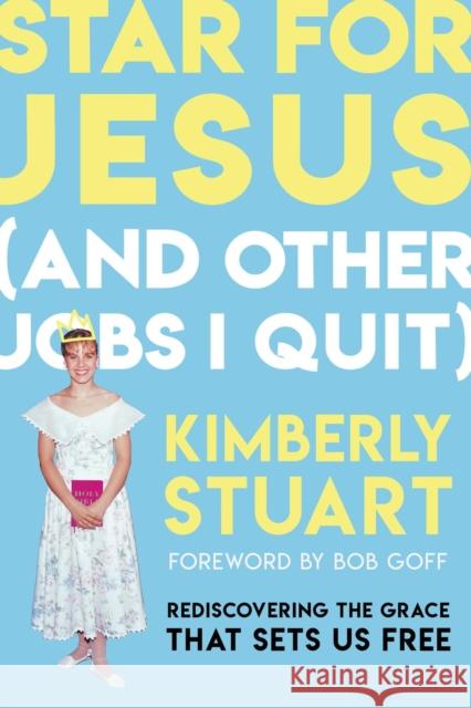 Star for Jesus (And Other Jobs I Quit): Rediscovering the Grace that Sets Us Free Kimberly Stuart 9781546004738 Worthy Books - książka