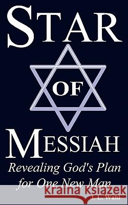 Star of Messiah: Revealing God's Plan for One New Man J. L. Wahl 9781452816210 Createspace - książka