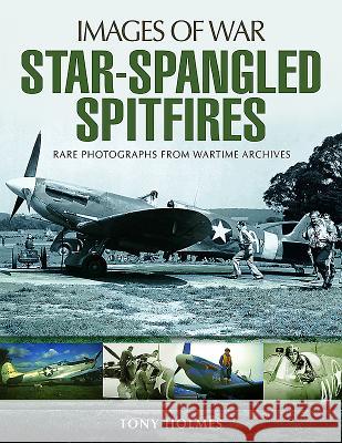 Star-Spangled Spitfires Tony Holmes 9781473889231 Pen & Sword Books - książka